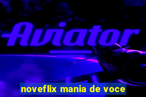 noveflix mania de voce